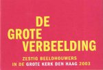  - De grote verbeelding: 60 beeldhouwers in de Grote Kerk