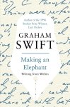 Graham Swift - Making An Elephant