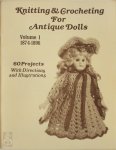 - Knitting & Crocheting for Antique Dolls: Volume I - 1874-1896 Reprinted from Old Books and Periodicals