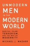 Michael J. Mazarr - Unmodern Men in the Modern World