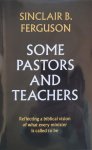 Ferguson, Sinclair - Some Pastors and Teachers: Reflecting a biblical vision of what every minister is called to be