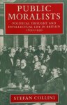 Stefan Collini - Public Moralists Political thought and intellectual life in Britain 1850 - 1930