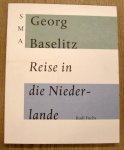 SM 1999:, FUCHS, RUDI. & BASELITZ, GEORG. - GEORG BASELITZ. REISE IN DIE NIEDERLANDE. CAT 834.
