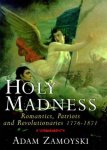 Adam Zamoyski 42242 - Holy madness Romantics, patriots, and revolutionaries, 1776-1871