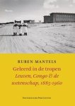 Ruben Mantels - Geleerd in de tropen. Leuven, Congo & de wetenschap, 1885-1960