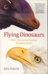 PICKRELL, JOHN - Flying dinosaurs. How fearsome reptiles became birds