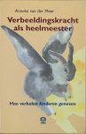 Meer, Anneke van der - VERBEELDINGSKRACHT ALS HEELMEESTER. Hoe verhalen kinderen genezen. Meer, Anneke van der - VERBEELDINGSKRACHT ALS HEELMEESTER. Hoe verhalen kinderen genezen.