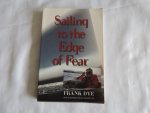 Dye, Frank - Sailing to the Edge of Fear