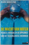 Hoogstad Mark - De macht van water Marcel Wouda en de opkomst van het Nederlandse zwemmen