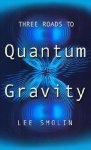 Lee Smolin - Three Roads to Quantum Gravity
