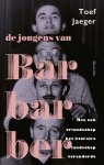 Toef Jaeger - De jongens van Barbarber Hoe een vriendschap het literaire landschap veranderde