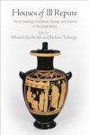 Allison Glazebrook - Houses of Ill Repute The Archaeology of Brothels, Houses, and Taverns in the Greek World