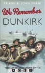 Frank Shaw, Joan Shaw - We Remember Dunkirk. True-life Recollections of the Miracle of Dunkirk Frank Shaw, Joan Shaw - We Remember Dunkirk. True-life Recollections of the Miracle of Dunkirk