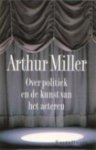 Arthur Miller - Over Politiek En De Kunst Van Acteren