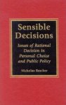 Nicholas Rescher - Sensible Decisions Issues of Rational Decision in Personal Choice and Public Policy