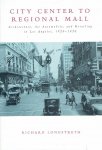 LONGSTRETH, Richard - City Center to Regional Mall - Architecture, the Automobile, and Retailing in Los Angeles, 1920-1950.