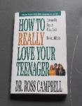 Campbell, Dr. Ross - How to Really Love Your Teenager