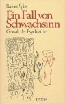 Spiss, Rainer - Ein Fall von Schwachsinn. Gewalt der Psychiatrie