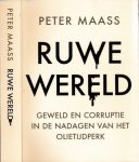 Maass, Peter. - Ruwe Wereld: Geweld en corruptie in de nadagen van het olietijdperk.