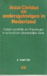 Lin, J. van - Jezus Christus en andersgelovigen in Nederland Tussen praktijk en theologie in school en plaatselij