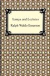 Ralph Waldo Emerson - Essays and Lectures