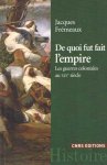 Fremeaux, Jacques - De quoi fut fait l'Empire? Les guerres coloniales