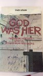 Shaw, Irwin - God was hier, maar hij ging vroeg weg omdat hij er geen brood meer in zag