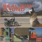 Yates, Jonathan - The Real Way Round. 1 Year, 1 Motorcycle, 1 Man, 6 Continents, 35 Countries, 42,000 Miles, 9 Oil Changes, 3 Sets of Tyres, and Loads More. . .