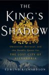Edmund Richardson - The King's Shadow Obsession, Betrayal, & the Deadly Quest for the Lost City of Alexandria