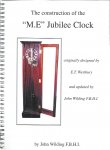 WILDING, John - The construction of the ''M.E.'' Jubilee Clock originally designed by E.T. Westbury and updated by John Wilding F.B.H.I.
