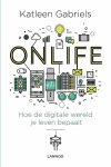 Gabriels , Katleen . [ ISBN 9789401437776 ] - Onlife . ( Hoe de digitale wereld je leven bepaalt . ) Een onthutsend boek over de troeven én de valkuilen van onze digitale samenleving Trotse toekomstige ouders zetten de eerste echo van hun baby even later al op Facebook. Smartphones, selfies en -