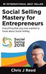 Reed, Chris J. - Social selling mastery for entrepeneurs. Everything that you ever wanted to know about social sellng