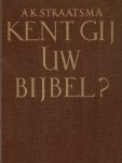 A.K. Straatsma - Straatsma, Ds. A.K.-Kent gij uw Bijbel?