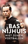 Ley, Eddy van der - Bas Nijhuis / niet zeiken, voetballen!