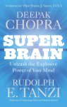 Dr Deepak Chopra, Rudolph E. Tanzi - Super Brain Unleashing the explosive power of your mind to maximize health, happiness and spiritual well-being
