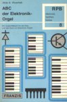 Wuschek, Alois A. - ABC der Elektronik-Orgel - ein Auskunftsbuch für den Bau und den Kauf von Elektronik-Orgeln