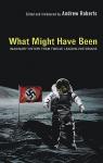 What Might Have Been: Imaginary History From Twelve Leading Historians - Andrew Roberts (Editor)