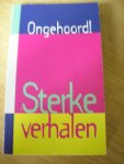 Belcampo, en Biesheuvel, Bontebal, vd Broeck, `t Hart, Jacobs, de Moor en Wolkers - Ongehoord! Sterke verhalen