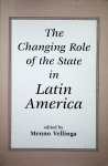 Vellinga, Menno - The changing role of the state in Latin America / edited by Menno Vellinga