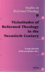 Harinck, George / Keulen, Dirk van - Vicissitudes of Reformed Theology in the twentieth century