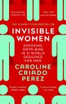 Caroline Criado Perez 227736 - Invisible Women the Sunday Times number one bestseller exposing the gender bias women face every day