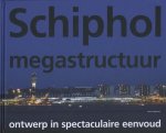 Berkers, Marieke, Burgers, Iris, Davids, Karel, Makhloufi, Abdel el, Mare, Heidi de, Nikolaeva, Anna, Wijn, Jan Willem de - Schiphol megastructuur
