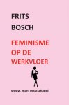Frits Bosch 164493 - Feminisme op de werkvloer vrouw, man, maatschappij