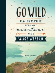Chris Naylor - Go wild, ga eropuit, zoek het avontuur in de wijde wereld