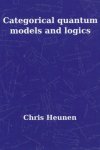 Heunen, Chris - Categorical Quantum Models and Logics