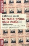 Balbi, Gabriele - La radio prima della radio. L'araldo telefonico e l'invenzione del broadcasting in Italia