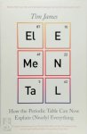 Tim James - Elemental How the Periodic Table Can Now Explain (Nearly) Everything