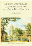 Keijzer, L.M.J. de - DE KERK VAN HERLULF ALS MIDDELPUNT VAN HET OUDE DORP HOUTEN - Historische reeks Kromme Rijn gebied 3