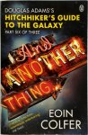 Colfer, Eoin - And Another Thing ... Douglas Adam's Hitchiker's Guide to the Galaxy