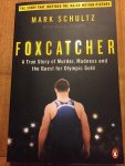 Schultz, Mark - Foxcatcher / A True Story of Murder, Madness, and the Quest for Olympic Gold
